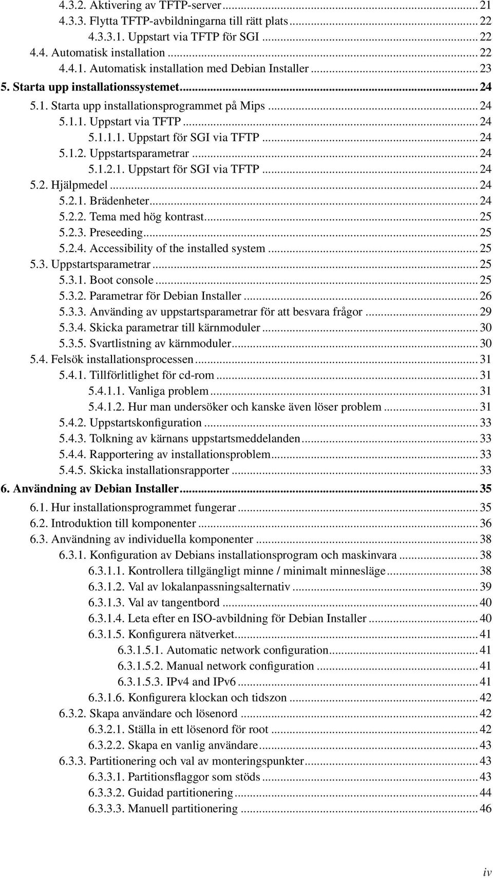 .. 24 5.1.2.1. Uppstart för SGI via TFTP... 24 5.2. Hjälpmedel... 24 5.2.1. Brädenheter... 24 5.2.2. Tema med hög kontrast... 25 5.2.3. Preseeding... 25 5.2.4. Accessibility of the installed system.