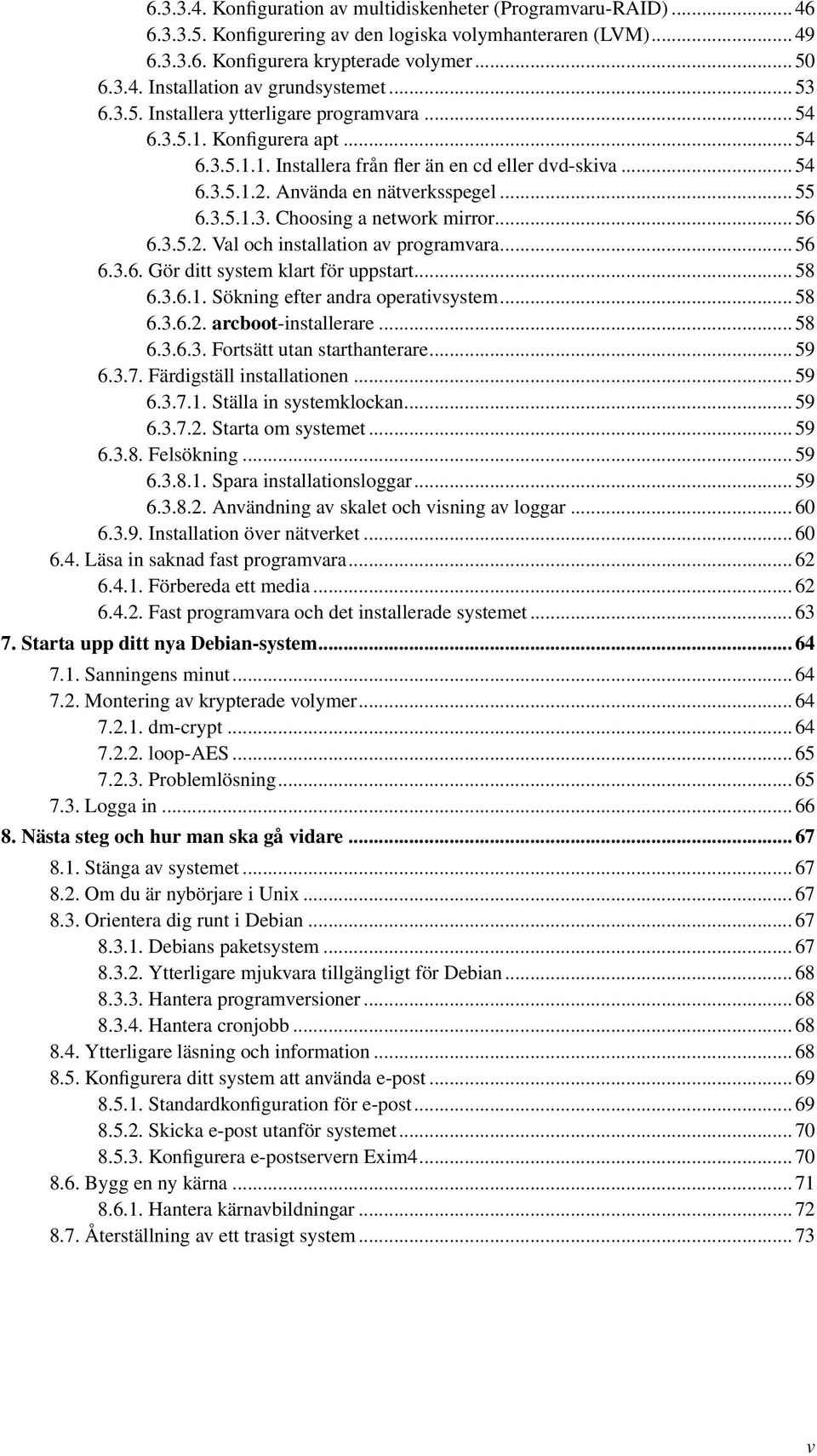 .. 56 6.3.5.2. Val och installation av programvara... 56 6.3.6. Gör ditt system klart för uppstart... 58 6.3.6.1. Sökning efter andra operativsystem... 58 6.3.6.2. arcboot-installerare... 58 6.3.6.3. Fortsätt utan starthanterare.