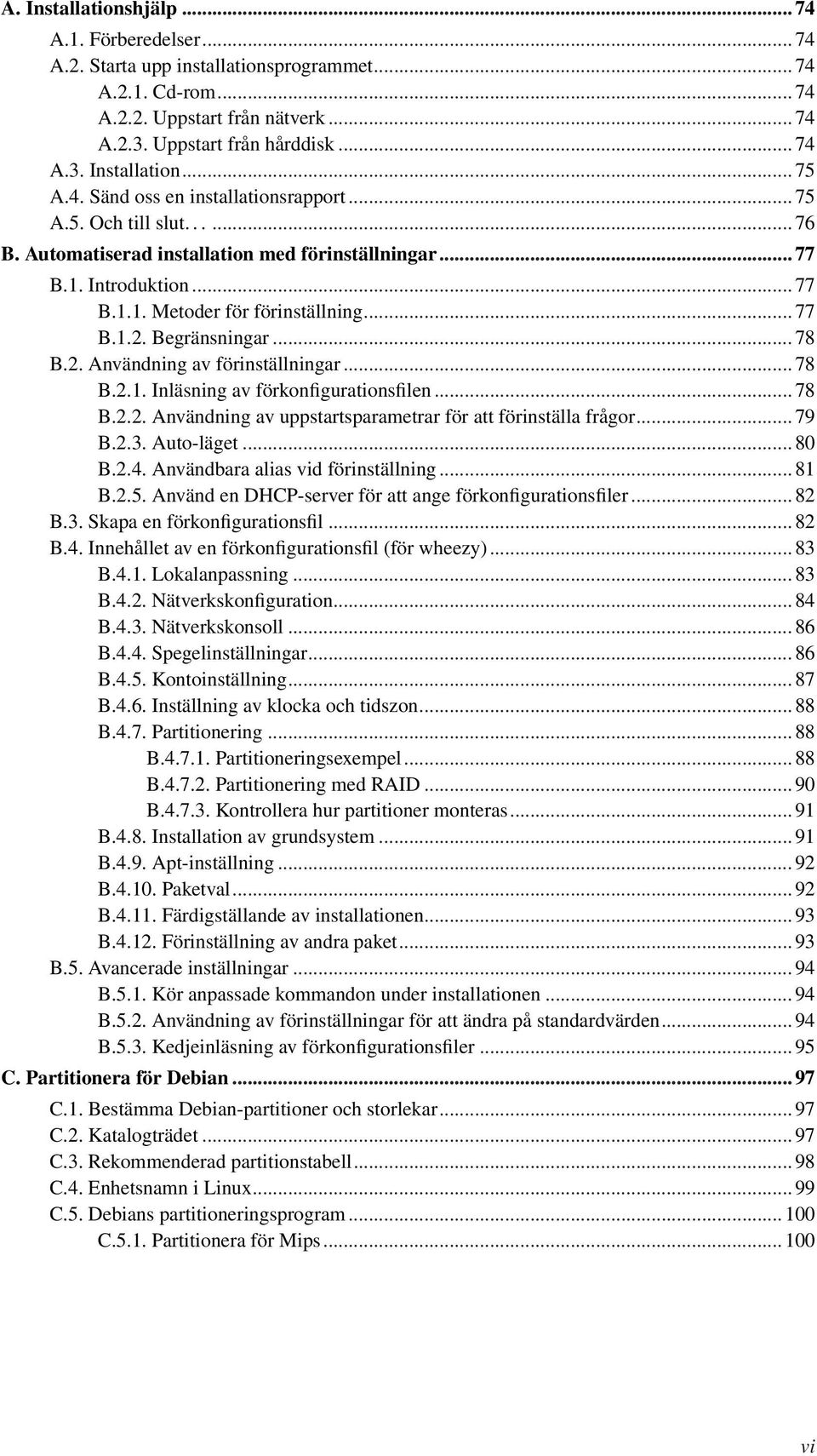 Begränsningar... 78 B.2. Användning av förinställningar... 78 B.2.1. Inläsning av förkonfigurationsfilen... 78 B.2.2. Användning av uppstartsparametrar för att förinställa frågor... 79 B.2.3.