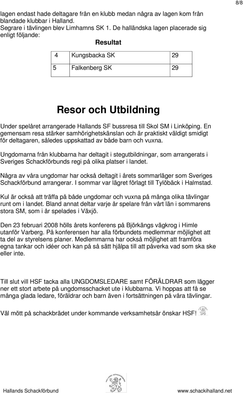 En gemensam resa stärker samhörighetskänslan och är praktiskt väldigt smidigt för deltagaren, således uppskattad av både barn och vuxna.