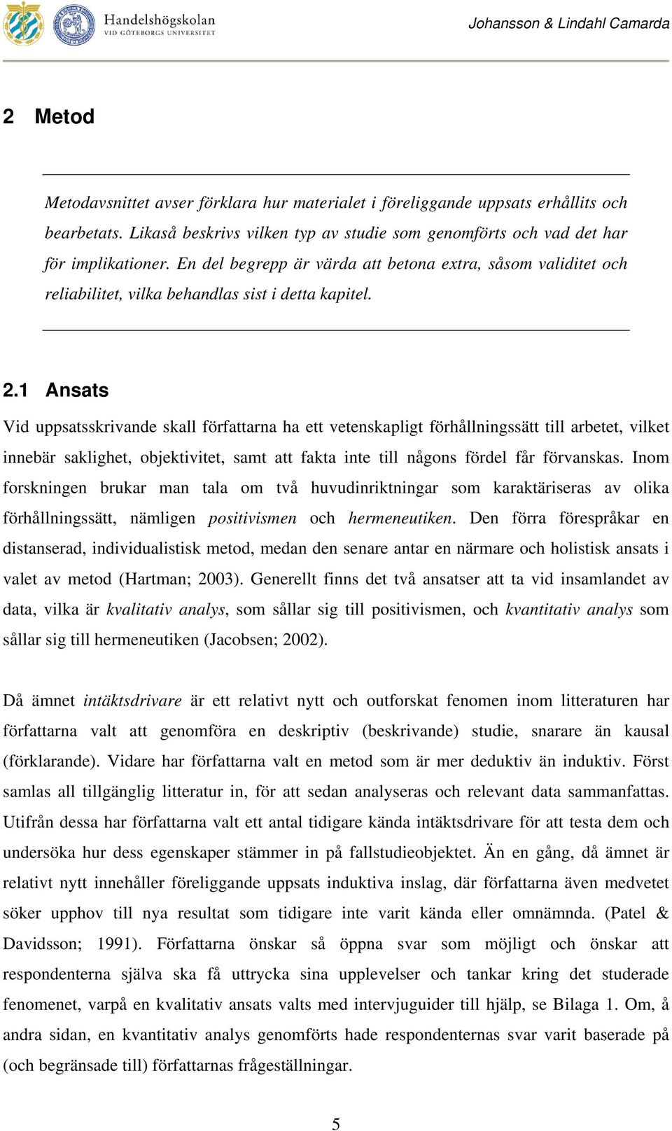 1 Ansats Vid uppsatsskrivande skall författarna ha ett vetenskapligt förhållningssätt till arbetet, vilket innebär saklighet, objektivitet, samt att fakta inte till någons fördel får förvanskas.