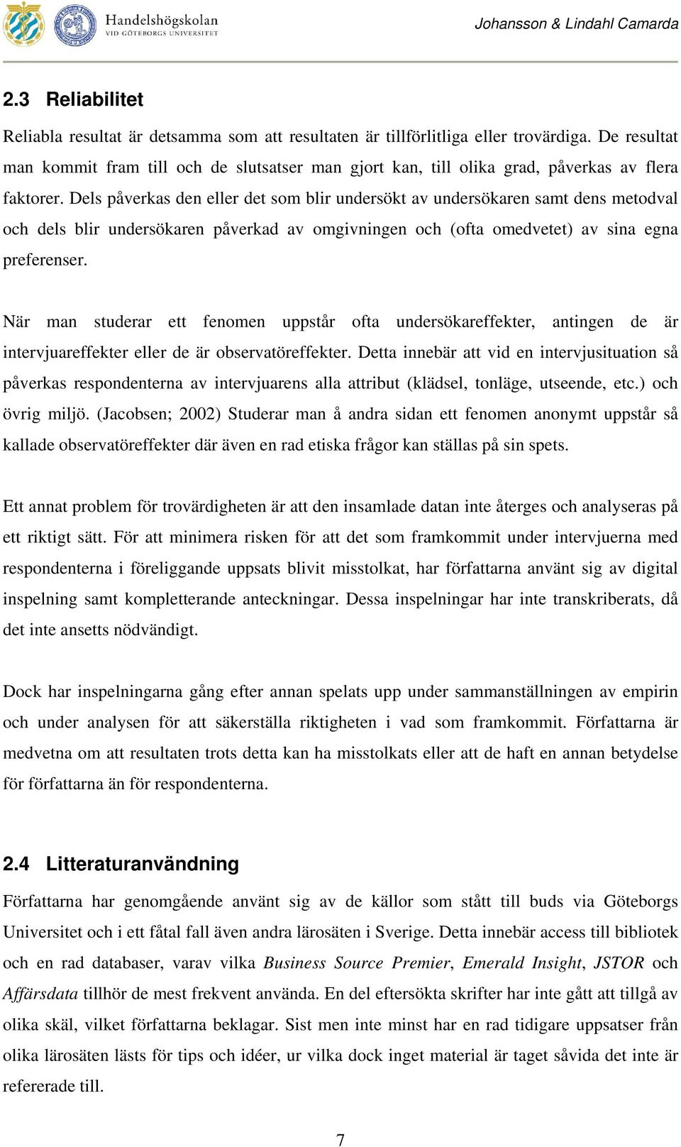 Dels påverkas den eller det som blir undersökt av undersökaren samt dens metodval och dels blir undersökaren påverkad av omgivningen och (ofta omedvetet) av sina egna preferenser.