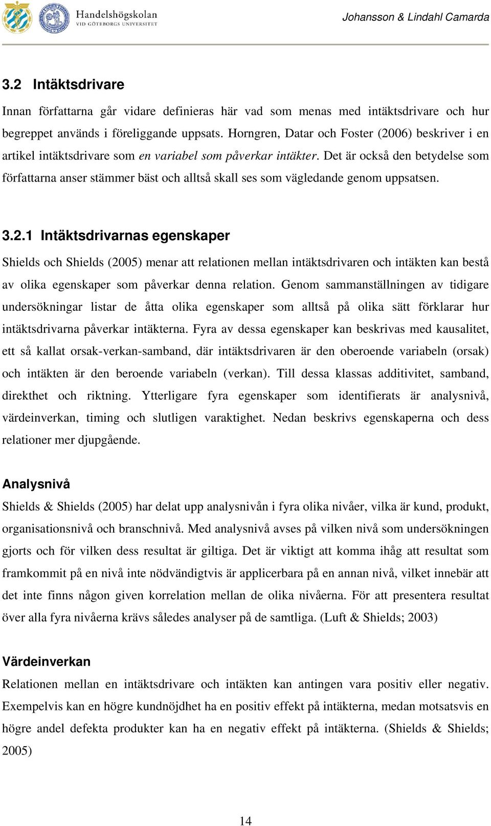 Det är också den betydelse som författarna anser stämmer bäst och alltså skall ses som vägledande genom uppsatsen. 3.2.