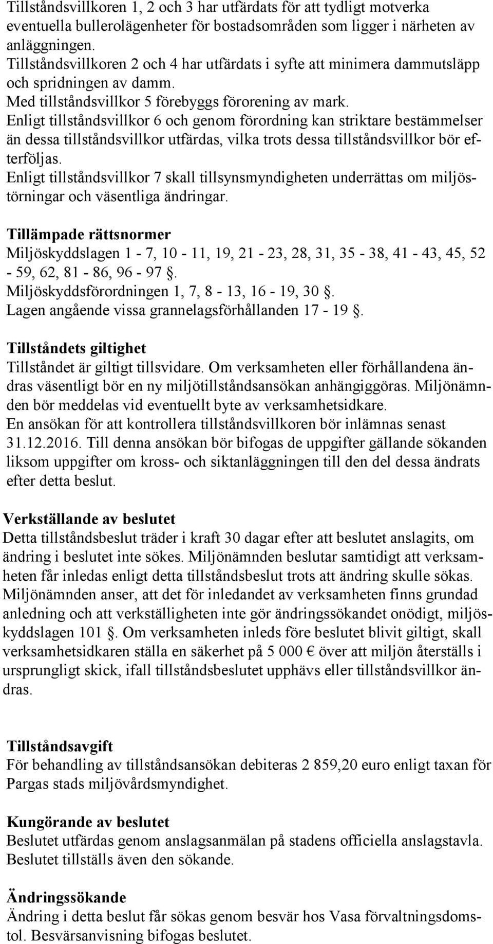 Enligt tillståndsvillkor 6 och genom förordning kan striktare bestämmelser än dessa tillståndsvillkor utfärdas, vilka trots dessa tillståndsvillkor bör efterföljas.