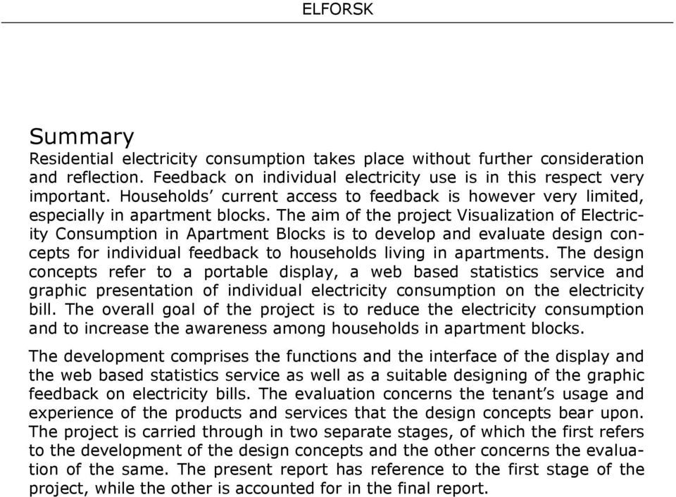 The aim of the project Visualization of Electricity Consumption in Apartment Blocks is to develop and evaluate design concepts for individual feedback to households living in apartments.