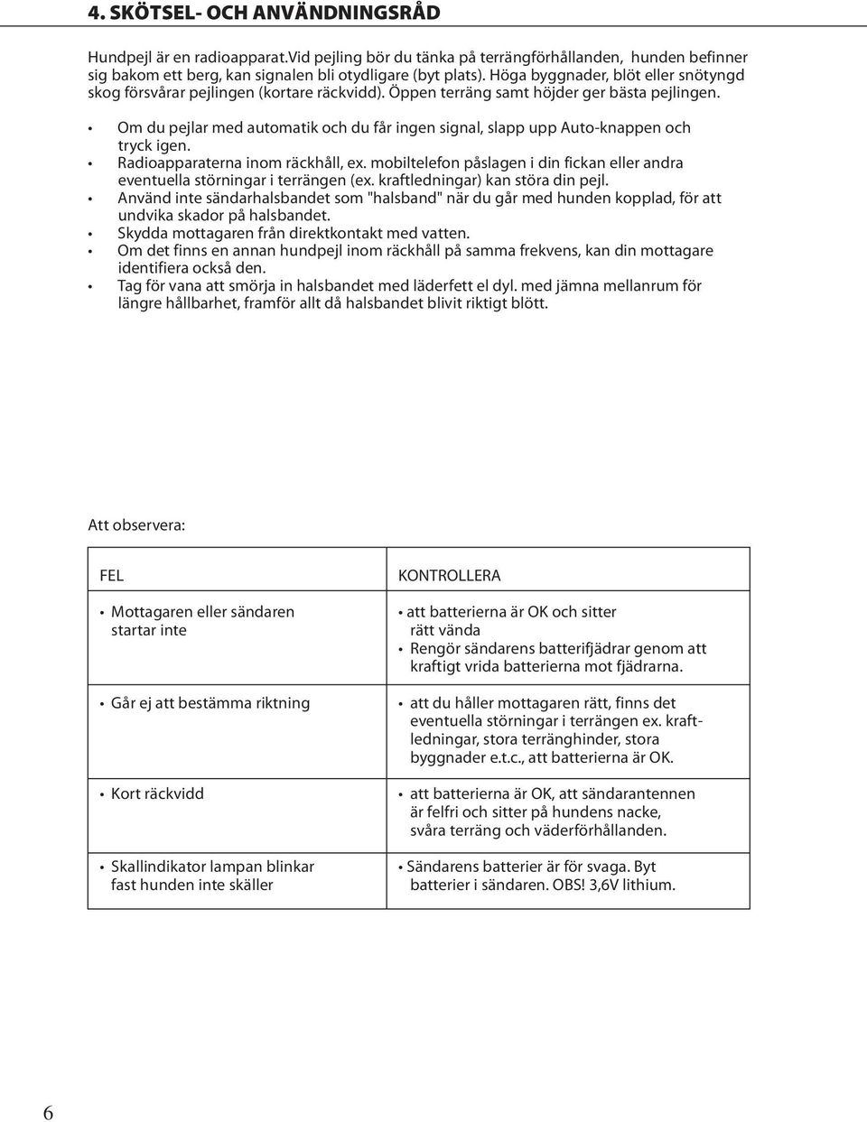 Om du pejlar med automatik och du får ingen signal, slapp upp Auto-knappen och tryck igen. Radioapparaterna inom räckhåll, ex.