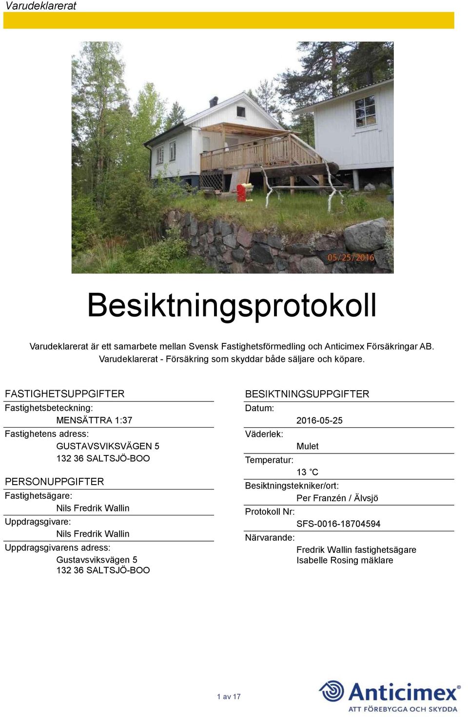 FASTIGHETSUPPGIFTER Fastighetsbeteckning: MENSÄTTRA 1:37 Fastighetens adress: GUSTAVSVIKSVÄGEN 5 132 36 SALTSJÖ-BOO PERSONUPPGIFTER Fastighetsägare: Nils Fredrik Wallin