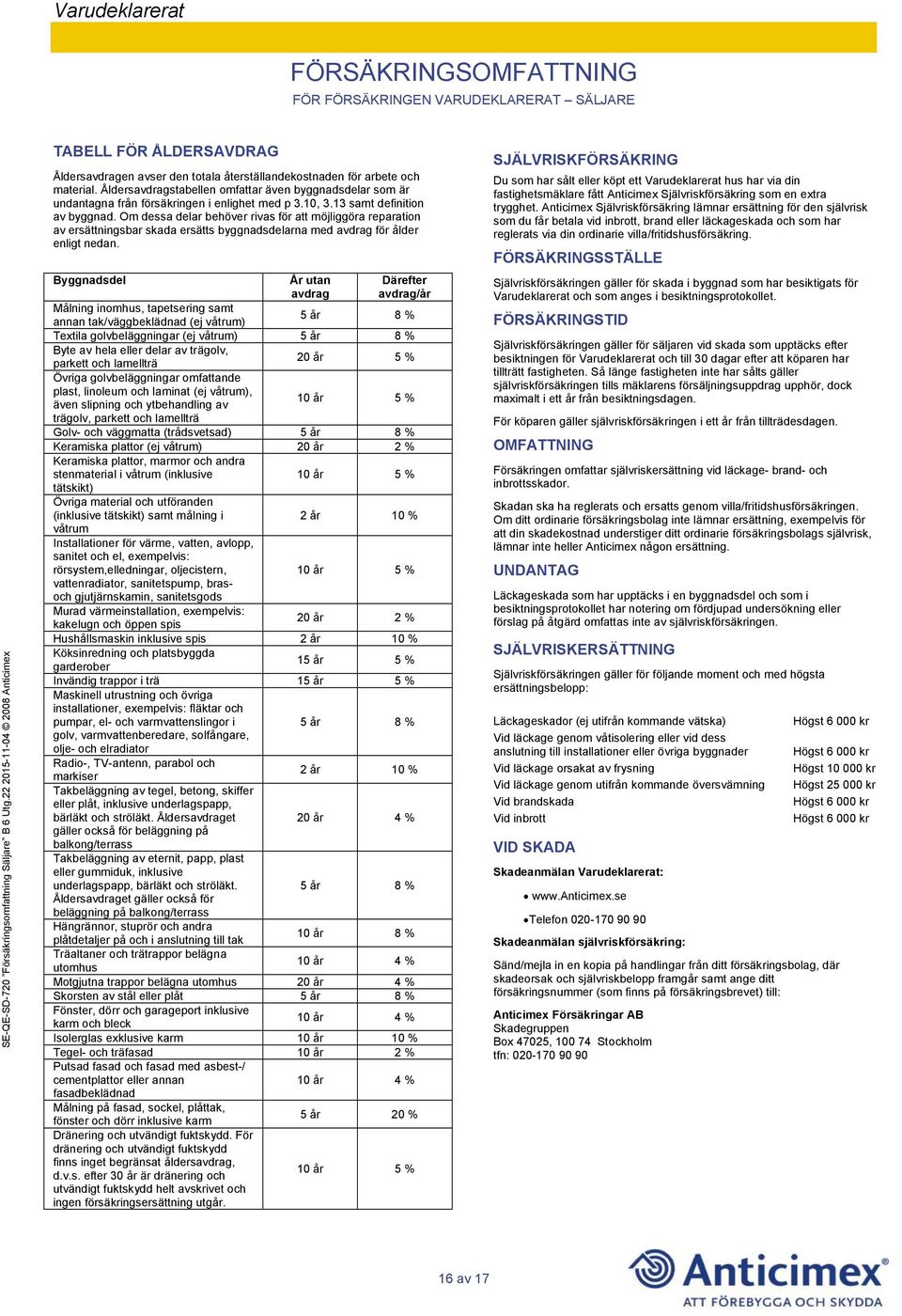 Åldersavdragstabellen omfattar även byggnadsdelar som är undantagna från försäkringen i enlighet med p 3.10, 3.13 samt definition av byggnad.