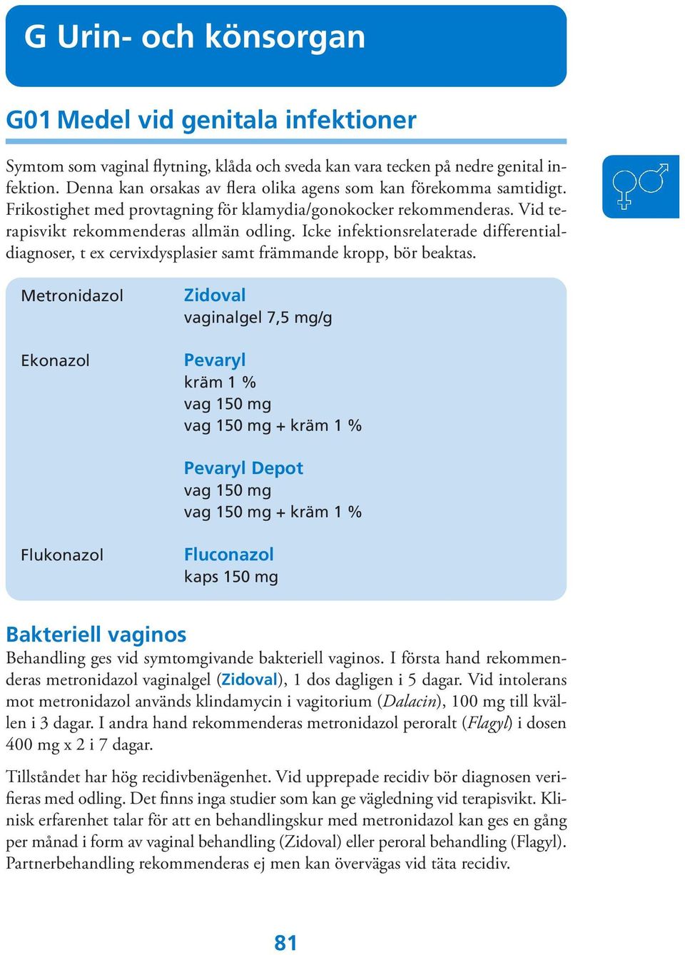 Icke infektionsrelaterade differentialdiagnoser, t ex cervixdysplasier samt främmande kropp, bör beaktas.