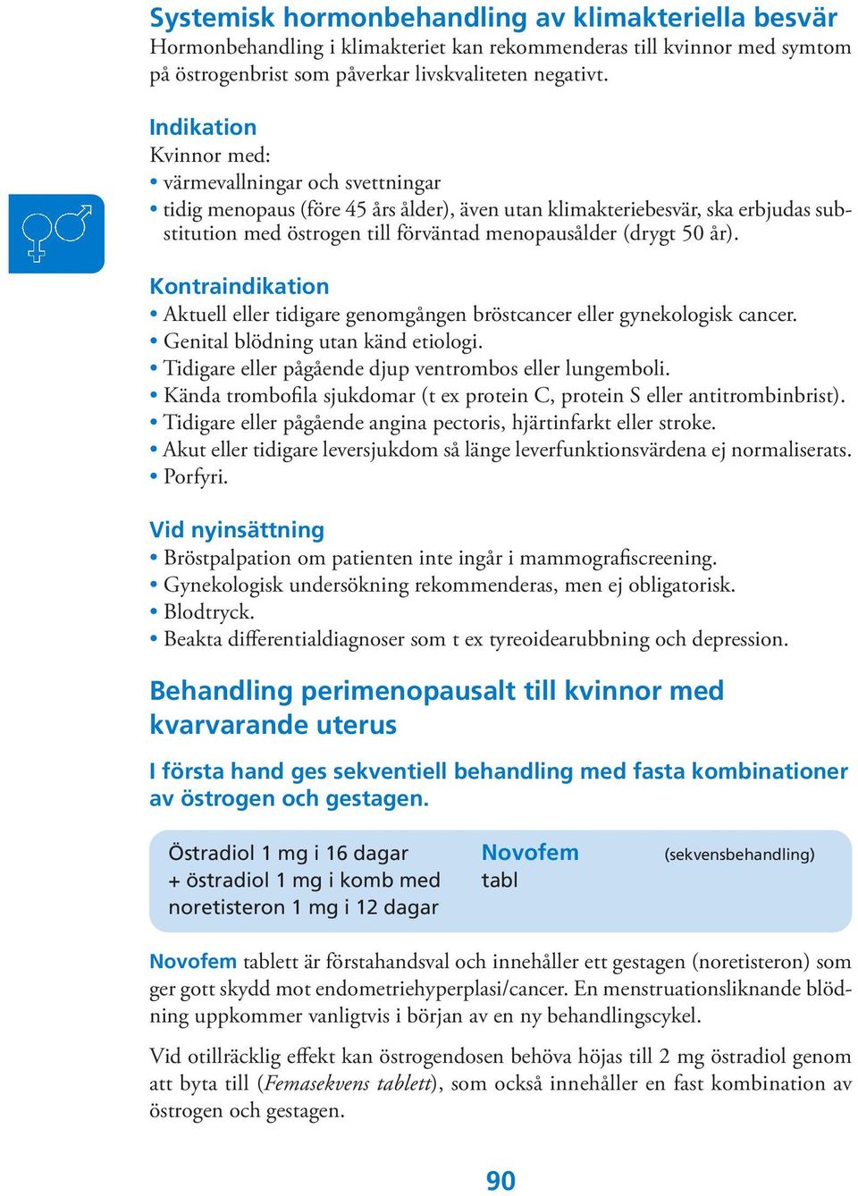 50 år). Kontraindikation Aktuell eller tidigare genomgången bröstcancer eller gynekologisk cancer. Genital blödning utan känd etiologi. Tidigare eller pågående djup ventrombos eller lungemboli.