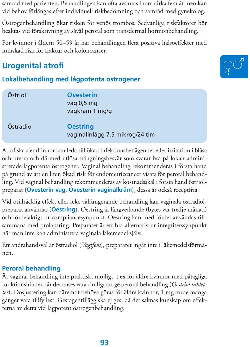 För kvinnor i åldern 50 59 år har behandlingen flera positiva hälsoeffekter med minskad risk för fraktur och koloncancer.