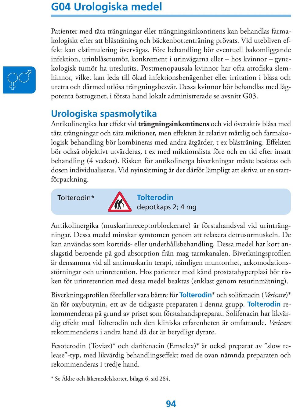 Postmenopausala kvinnor har ofta atrofiska slemhinnor, vilket kan leda till ökad infektionsbenägenhet eller irritation i blåsa och uretra och därmed utlösa trängningsbesvär.