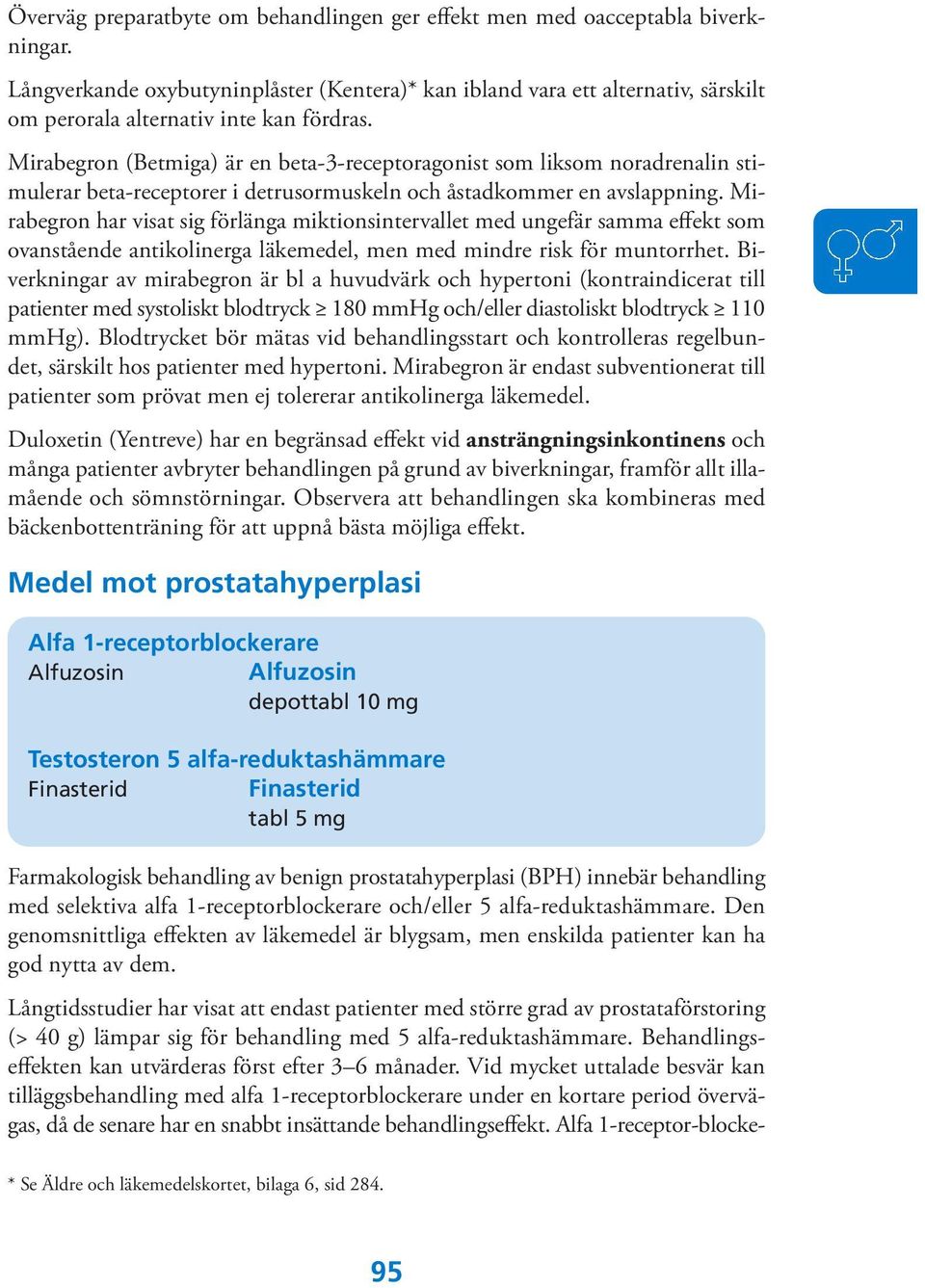 Mirabegron (Betmiga) är en beta-3-receptoragonist som liksom noradrenalin stimulerar beta-receptorer i detrusormuskeln och åstadkommer en avslappning.