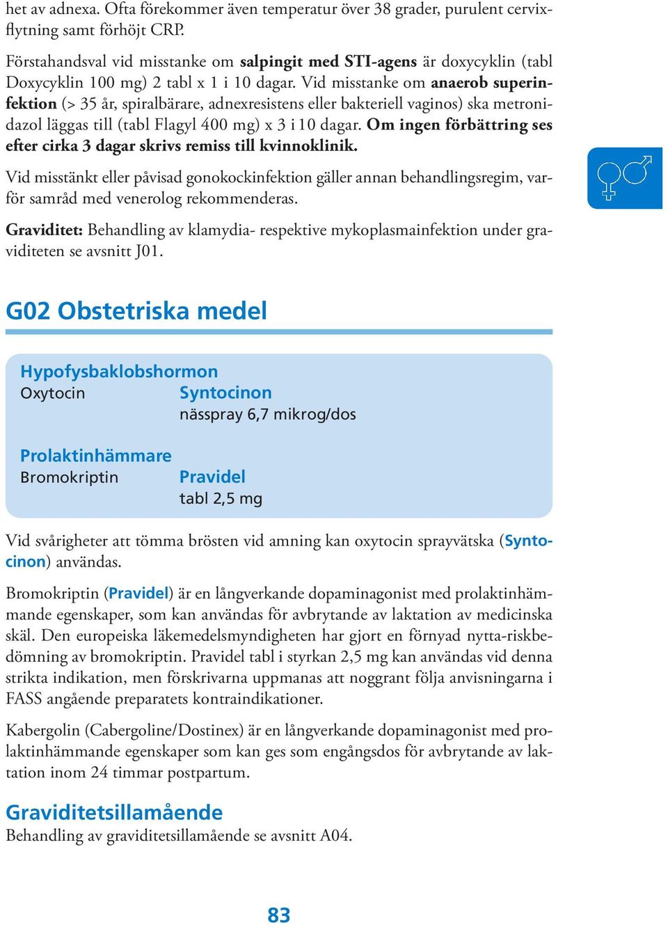 Vid misstanke om anaerob superinfektion (> 35 år, spiralbärare, adnexresistens eller bakteriell vaginos) ska metronidazol läggas till (tabl Flagyl 400 mg) x 3 i 10 dagar.