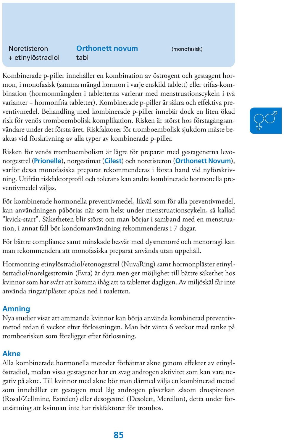 Behandling med kombinerade p-piller innebär dock en liten ökad risk för venös tromboembolisk komplikation. Risken är störst hos förstagångsanvändare under det första året.