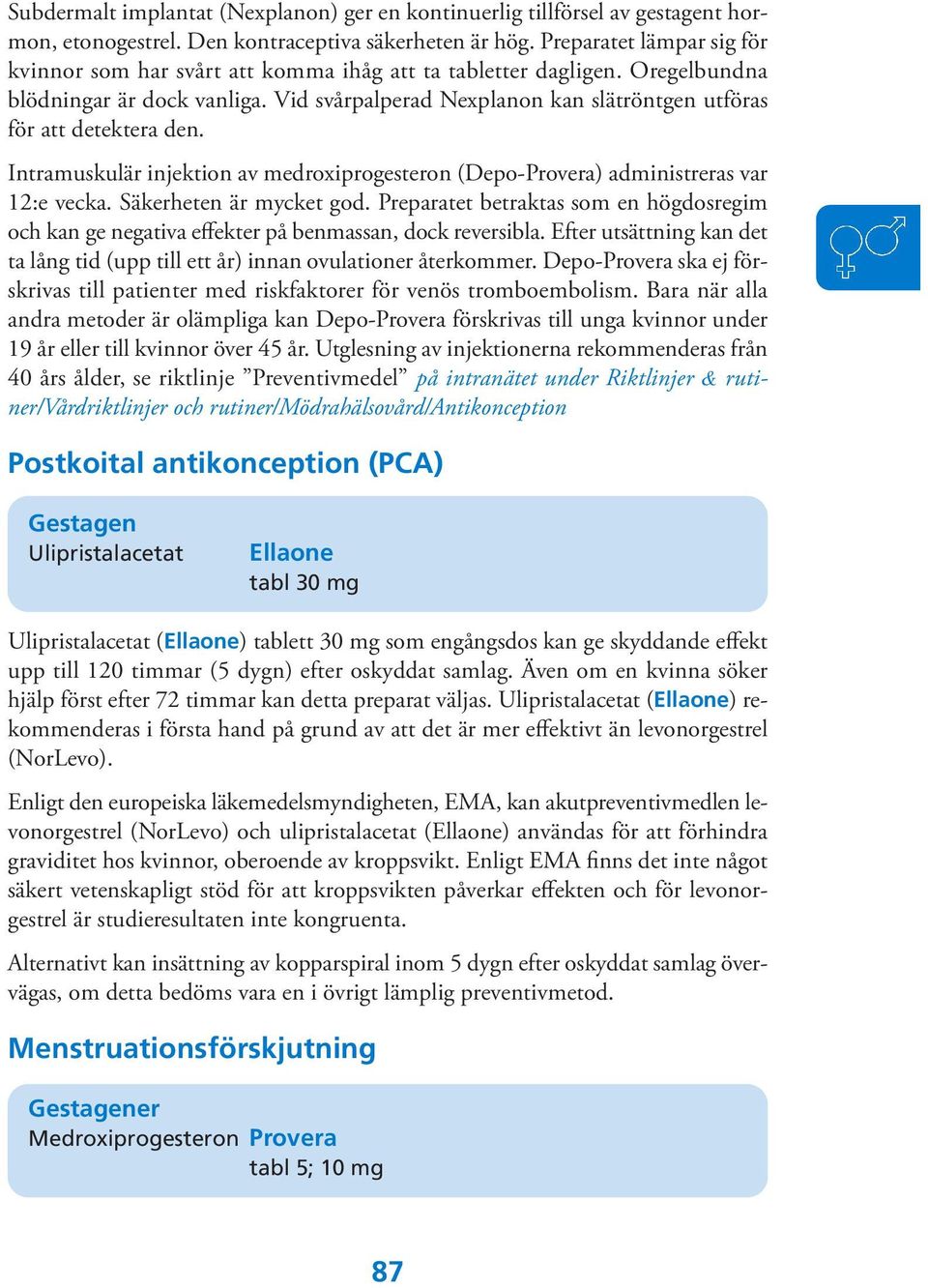 Vid svårpalperad Nexplanon kan slätröntgen utföras för att detektera den. Intramuskulär injektion av medroxiprogesteron (Depo-Provera) administreras var 12:e vecka. Säkerheten är mycket god.