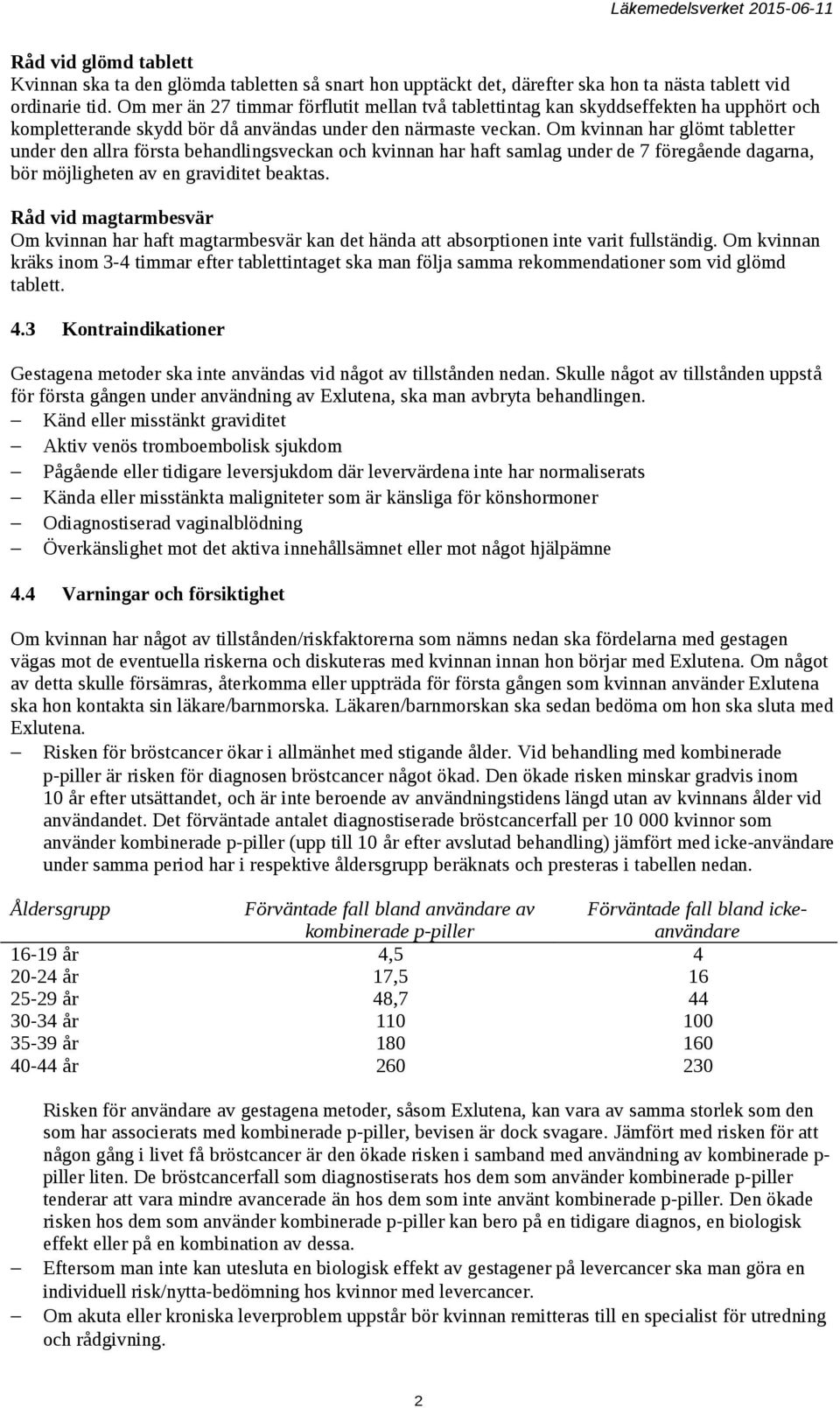 Om kvinnan har glömt tabletter under den allra första behandlingsveckan och kvinnan har haft samlag under de 7 föregående dagarna, bör möjligheten av en graviditet beaktas.