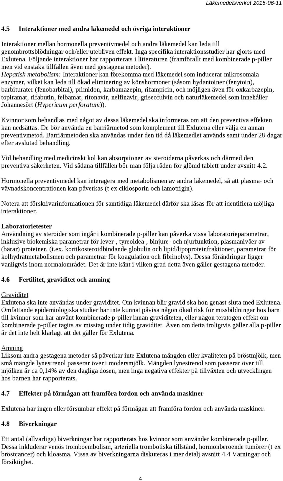 Följande interaktioner har rapporterats i litteraturen (framförallt med kombinerade p-piller men vid enstaka tillfällen även med gestagena metoder).