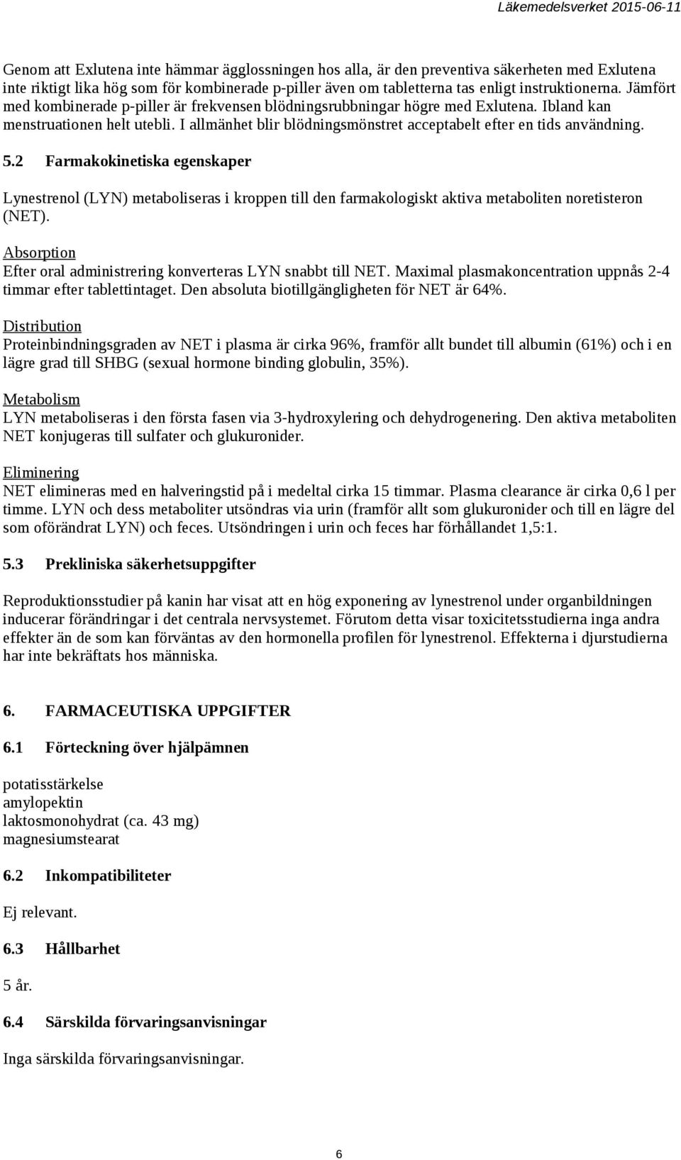 5.2 Farmakokinetiska egenskaper Lynestrenol (LYN) metaboliseras i kroppen till den farmakologiskt aktiva metaboliten noretisteron (NET).