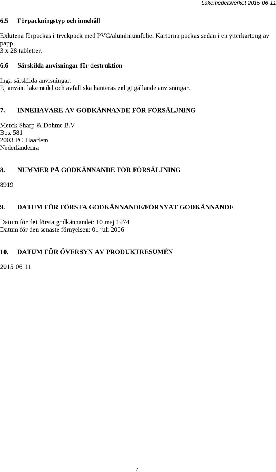 INNEHAVARE AV GODKÄNNANDE FÖR FÖRSÄLJNING Merck Sharp & Dohme B.V. Box 581 2003 PC Haarlem Nederländerna 8. NUMMER PÅ GODKÄNNANDE FÖR FÖRSÄLJNING 8919 9.