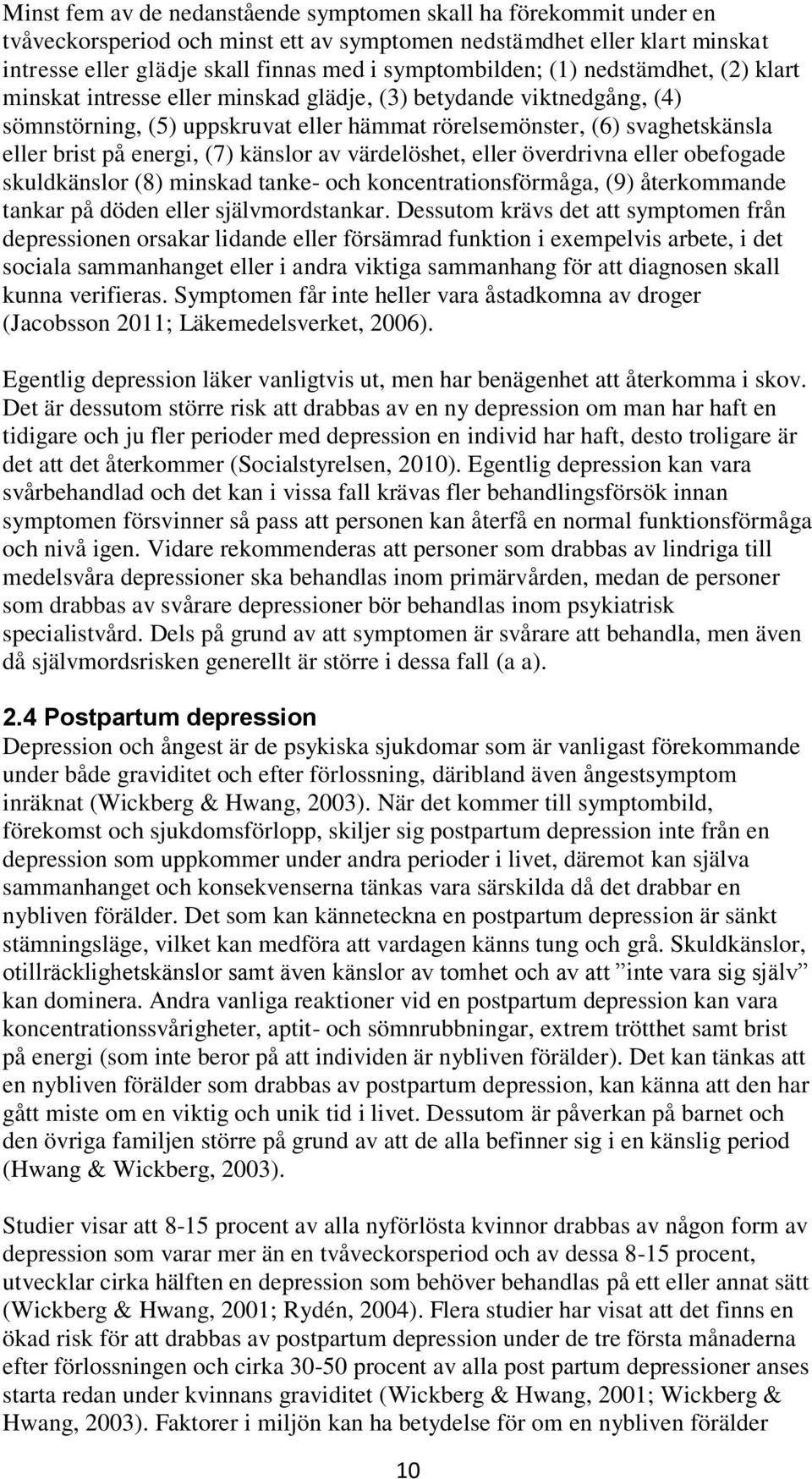 (7) känslor av värdelöshet, eller överdrivna eller obefogade skuldkänslor (8) minskad tanke- och koncentrationsförmåga, (9) återkommande tankar på döden eller självmordstankar.