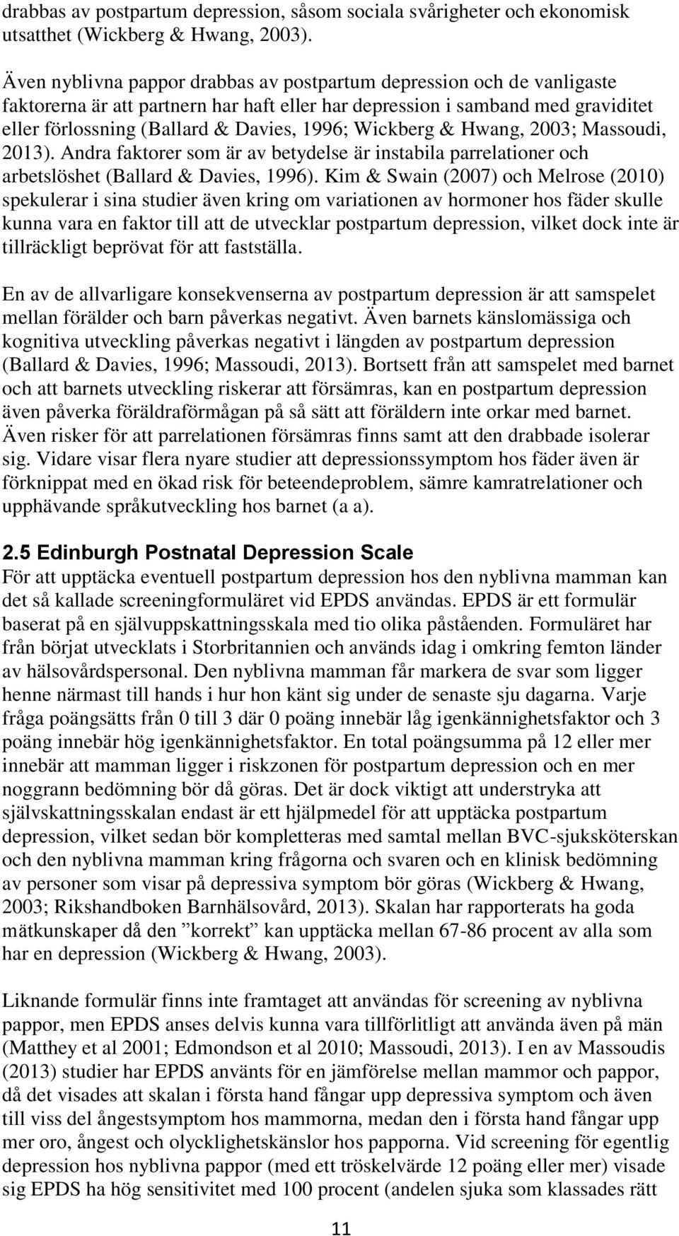 Wickberg & Hwang, 2003; Massoudi, 2013). Andra faktorer som är av betydelse är instabila parrelationer och arbetslöshet (Ballard & Davies, 1996).