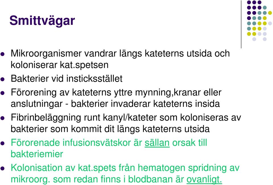 invaderar kateterns insida Fibrinbeläggning runt kanyl/kateter som koloniseras av bakterier som kommit dit längs