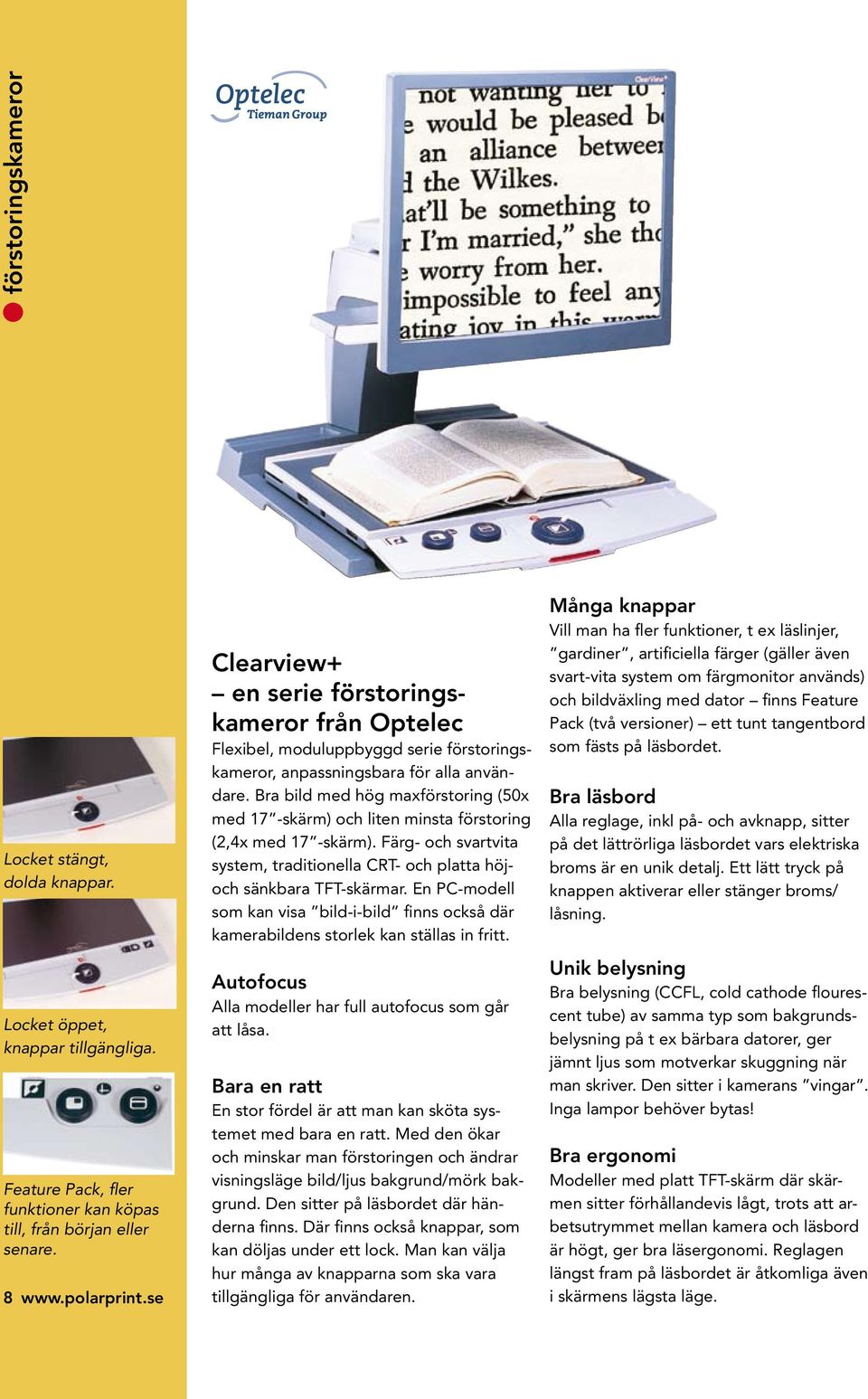 Bra bild med hög maxförstoring (50x med 17 -skärm) och liten minsta förstoring (2,4x med 17 -skärm). Färg- och svartvita system, traditionella CRT- och platta höjoch sänkbara TFT-skärmar.