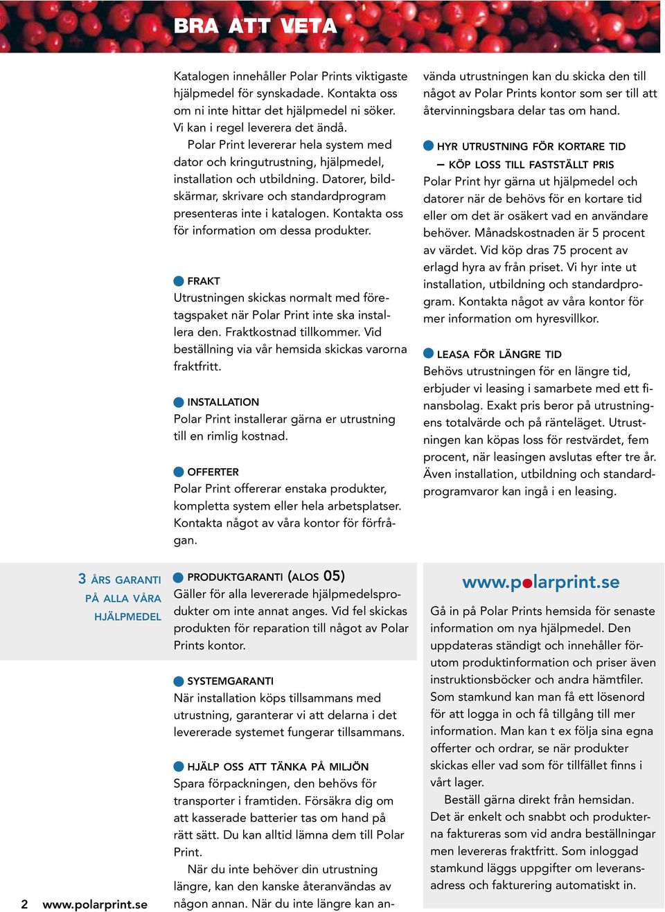 Datorer, bildskärmar, skrivare och standardprogram presenteras inte i katalogen. Kontakta oss för information om dessa produkter.