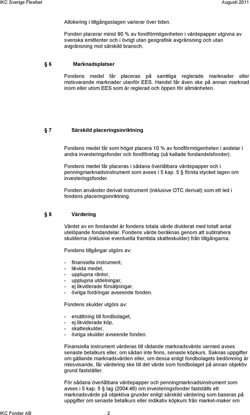 6 Marknadsplatser Fondens medel får placeras på samtliga reglerade marknader eller motsvarande marknader utanför EES.