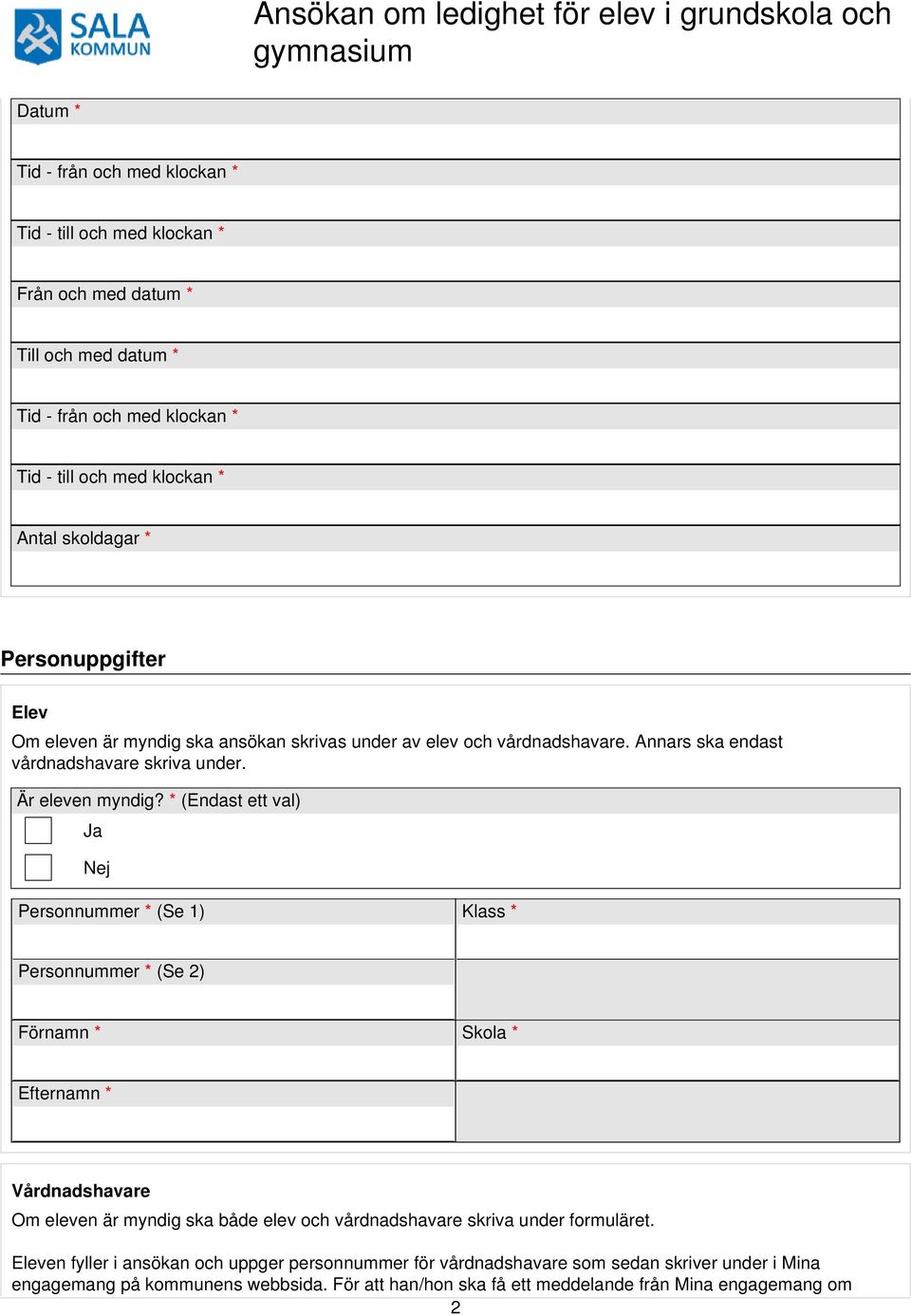 * (Endast ett val) Ja Nej Personnummer * (Se 1) Klass * Personnummer * (Se 2) Förnamn * Skola * Vårdnadshavare Om eleven är myndig ska både elev och vårdnadshavare skriva under