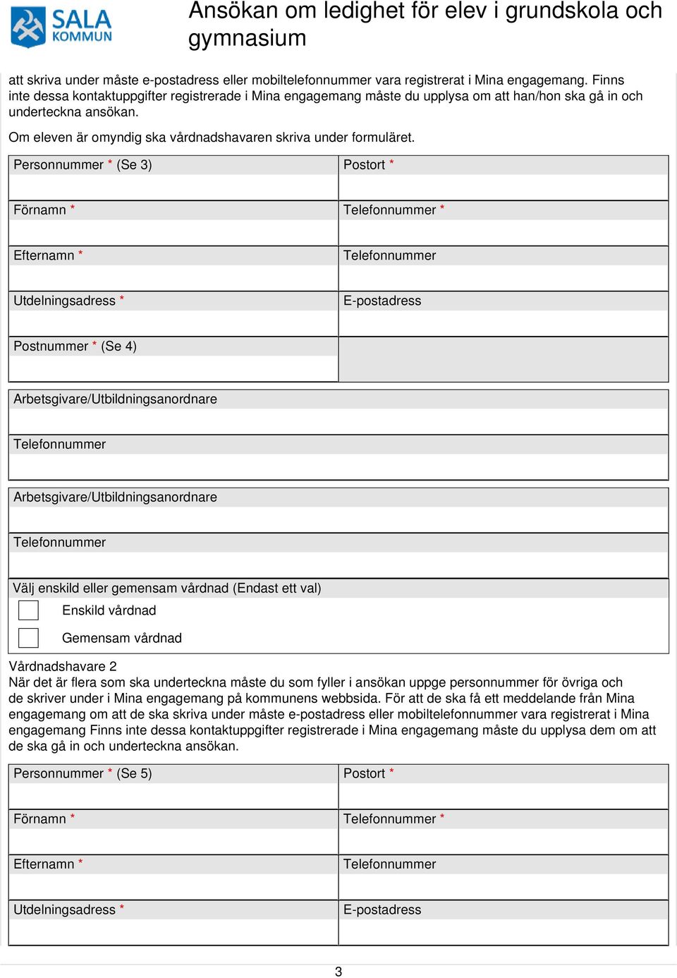 Personnummer * (Se 3) Postort * Förnamn * * Utdelningsadress * E-postadress Postnummer * (Se 4) Välj enskild eller gemensam vårdnad (Endast ett val) Enskild vårdnad Gemensam vårdnad Vårdnadshavare 2