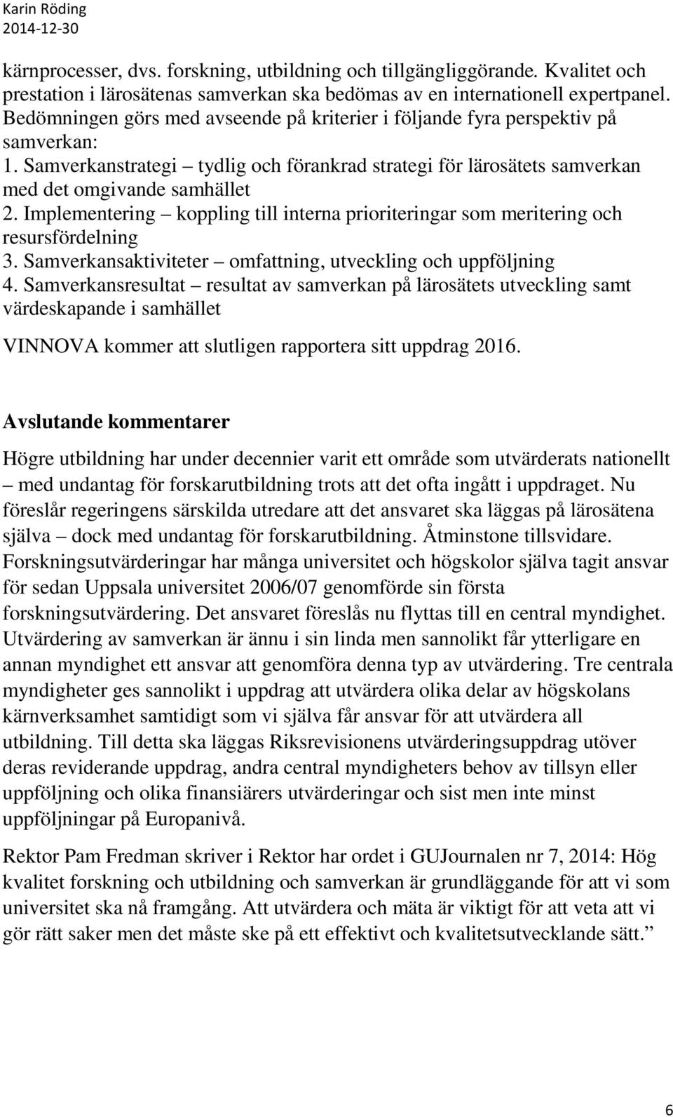 Implementering koppling till interna prioriteringar som meritering och resursfördelning 3. Samverkansaktiviteter omfattning, utveckling och uppföljning 4.