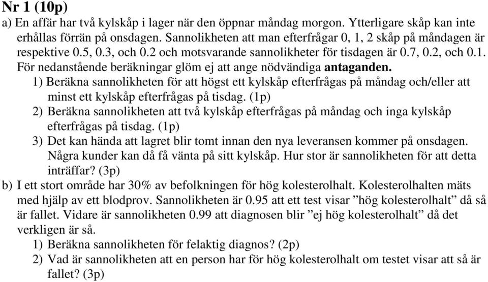 1) Beräkna sannolikheten för att högst ett kylskåp efterfrågas på måndag och/eller att minst ett kylskåp efterfrågas på tisdag.