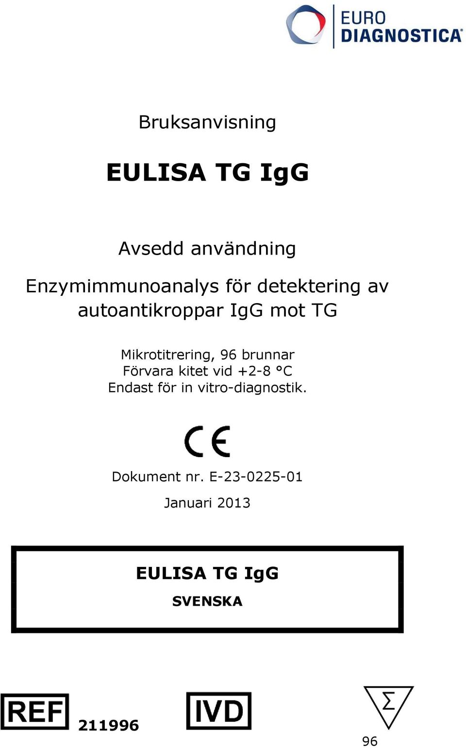 brunnar Förvara kitet vid +2-8 C Endast för in vitro-diagnostik.