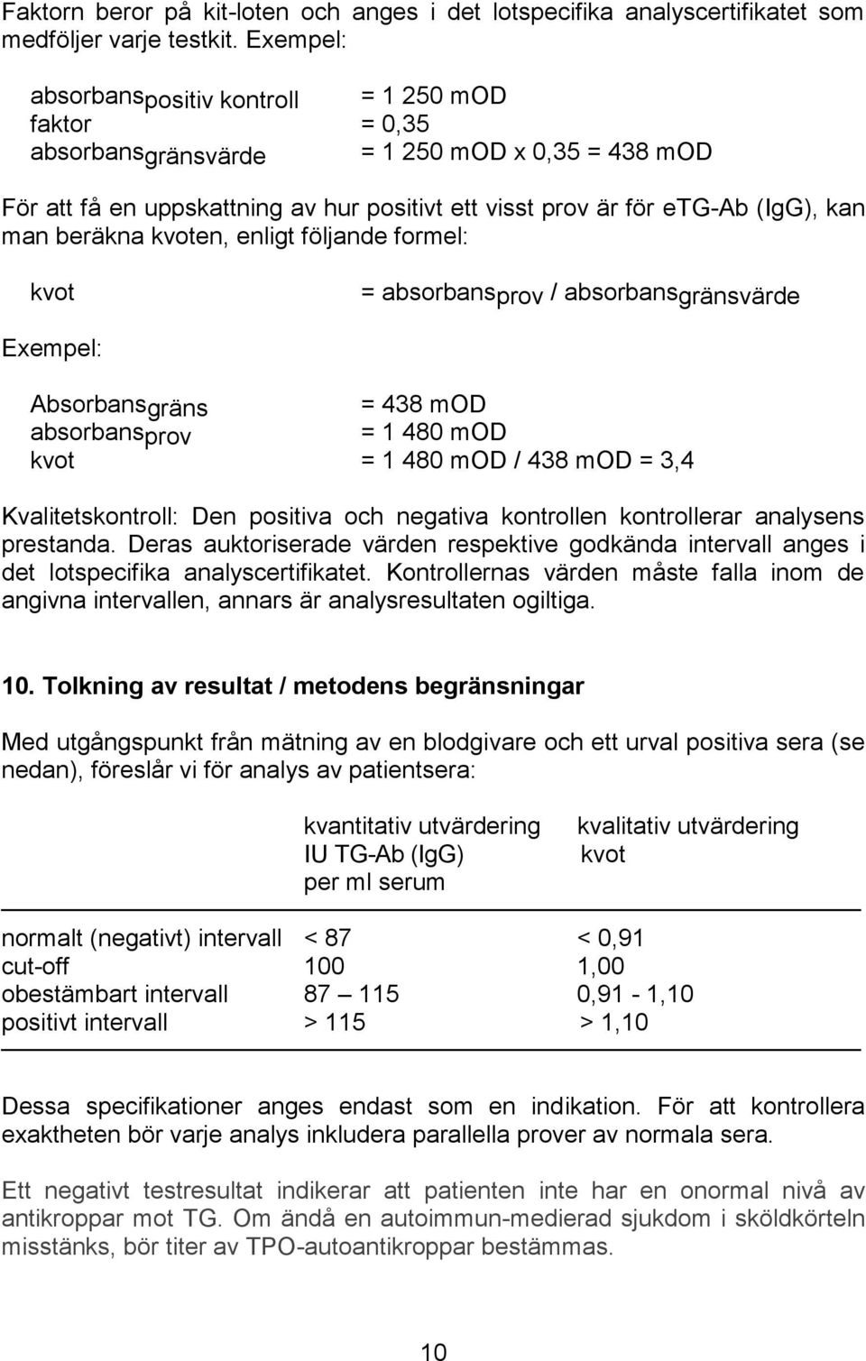 beräkna kvoten, enligt följande formel: kvot = absorbansprov / absorbansgränsvärde Exempel: Absorbansgräns = 438 mod absorbansprov = 1 480 mod kvot = 1 480 mod / 438 mod = 3,4 Kvalitetskontroll: Den