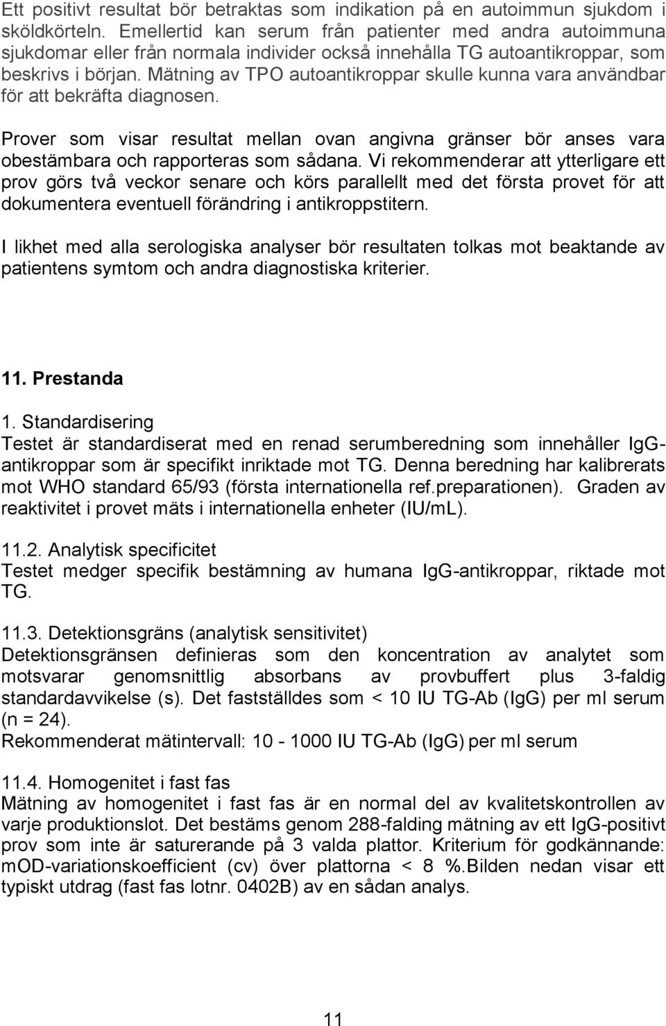 Mätning av TPO autoantikroppar skulle kunna vara användbar för att bekräfta diagnosen. Prover som visar resultat mellan ovan angivna gränser bör anses vara obestämbara och rapporteras som sådana.