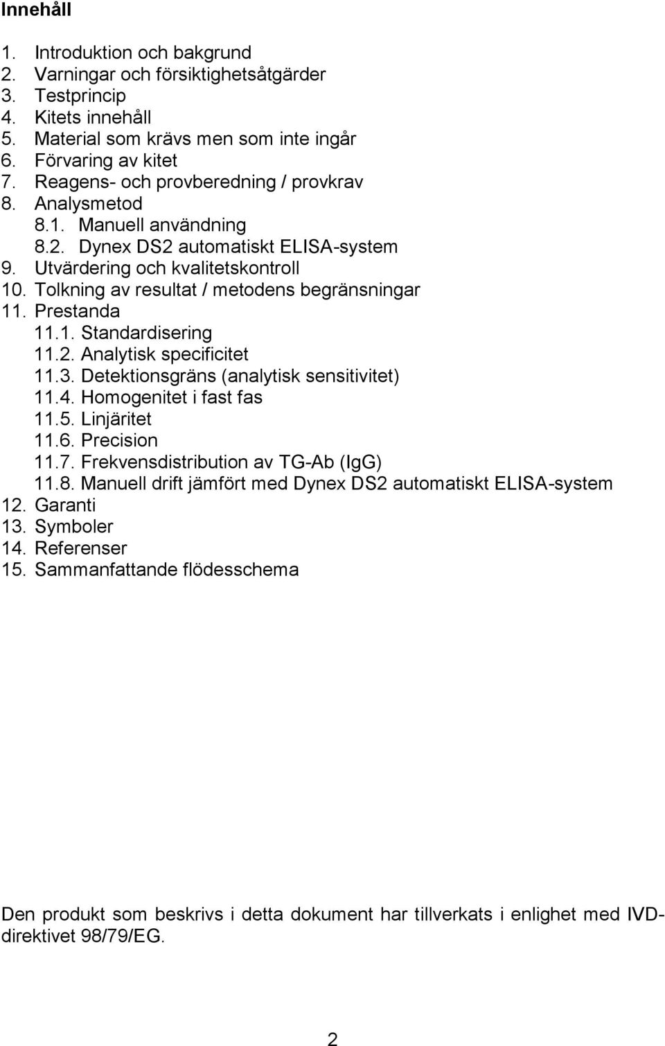 Tolkning av resultat / metodens begränsningar 11. Prestanda 11.1. Standardisering 11.2. Analytisk specificitet 11.3. Detektionsgräns (analytisk sensitivitet) 11.4. Homogenitet i fast fas 11.5.