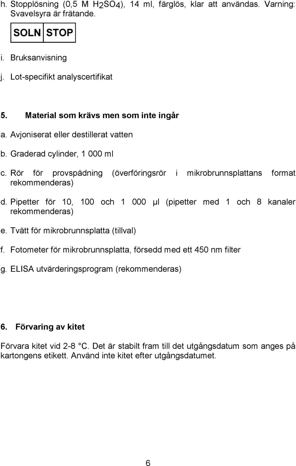 Rör för provspädning (överföringsrör i mikrobrunnsplattans format rekommenderas) d. Pipetter för 10, 100 och 1 000 µl (pipetter med 1 och 8 kanaler rekommenderas) e.