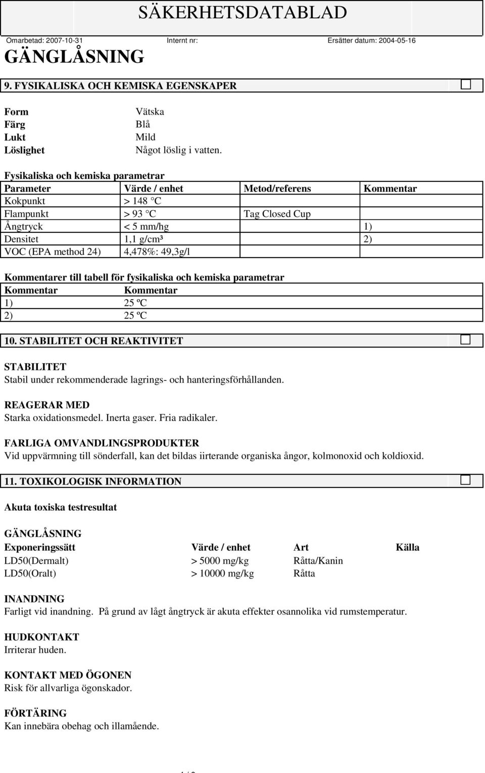 4,478%: 49,3g/l Kommentarer till tabell för fysikaliska och kemiska parametrar Kommentar Kommentar 1) 25 ºC 2) 25 ºC 10.