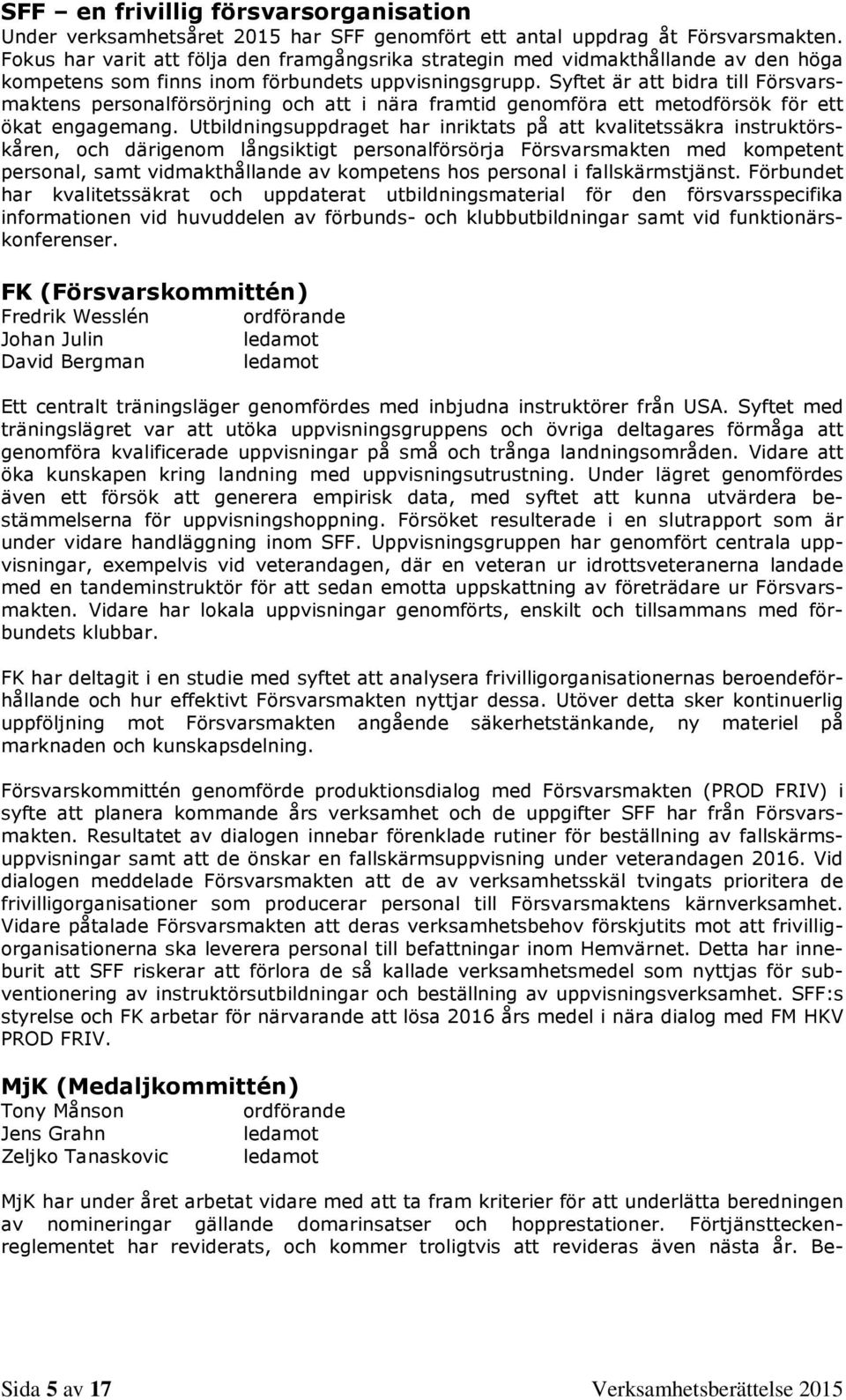 Syftet är att bidra till Försvarsmaktens personalförsörjning och att i nära framtid genomföra ett metodförsök för ett ökat engagemang.