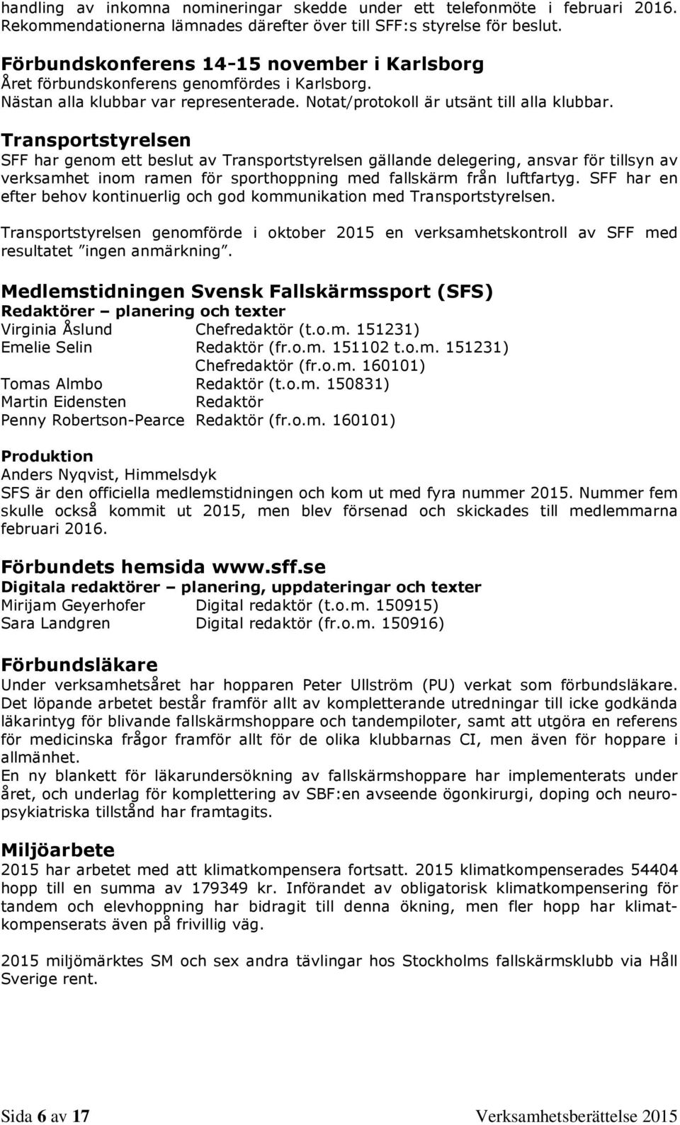 Transportstyrelsen SFF har genom ett beslut av Transportstyrelsen gällande delegering, ansvar för tillsyn av verksamhet inom ramen för sporthoppning med fallskärm från luftfartyg.