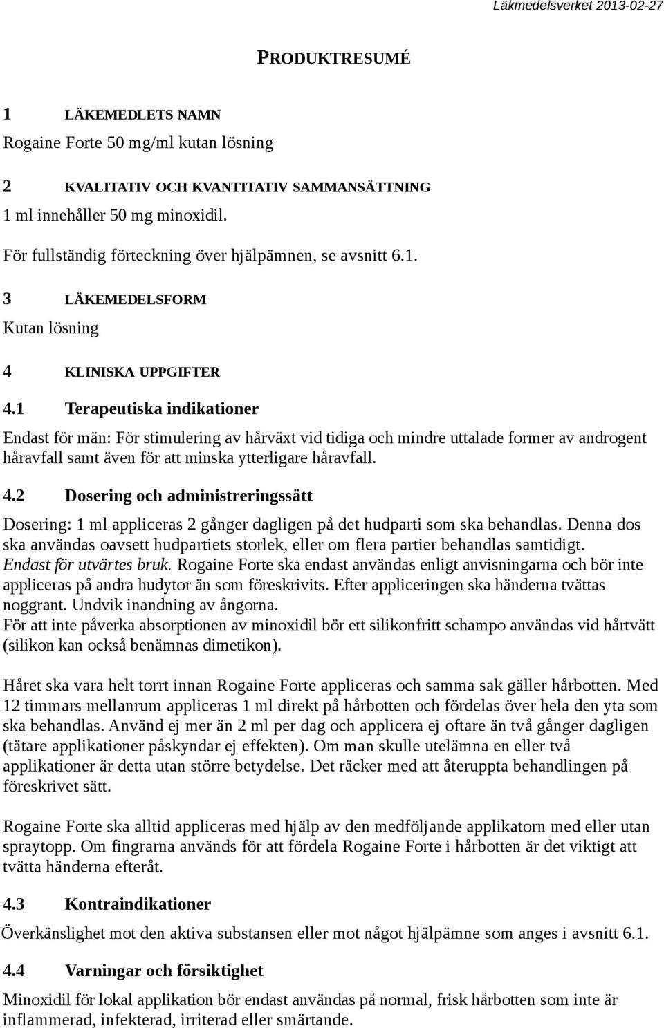 1 Terapeutiska indikationer Endast för män: För stimulering av hårväxt vid tidiga och mindre uttalade former av androgent håravfall samt även för att minska ytterligare håravfall. 4.