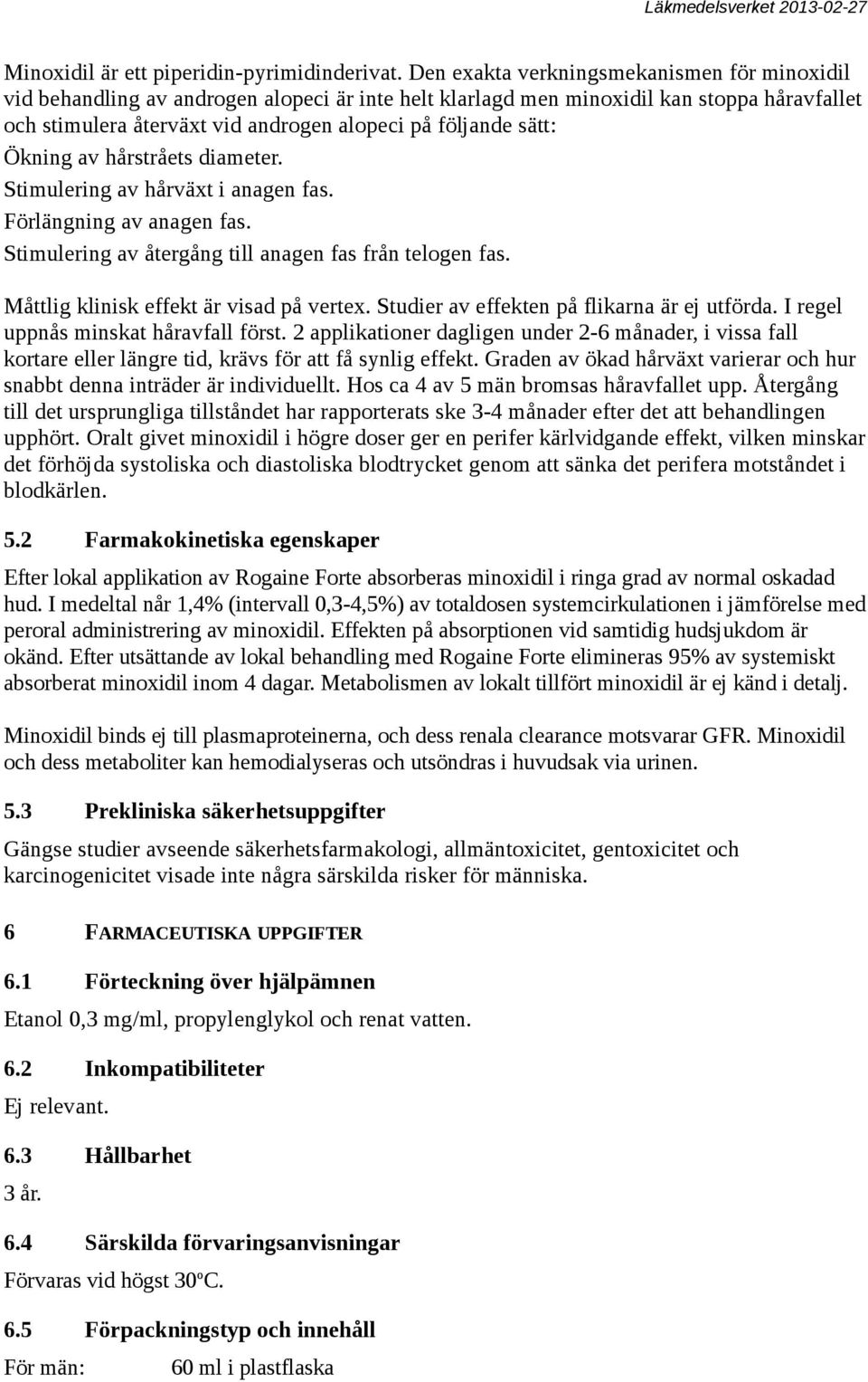 sätt: Ökning av hårstråets diameter. Stimulering av hårväxt i anagen fas. Förlängning av anagen fas. Stimulering av återgång till anagen fas från telogen fas.