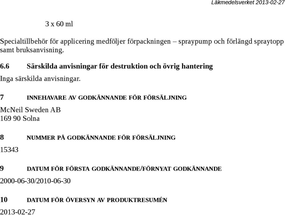 7 INNEHAVARE AV GODKÄNNANDE FÖR FÖRSÄLJNING McNeil Sweden AB 169 90 Solna 8 NUMMER PÅ GODKÄNNANDE FÖR FÖRSÄLJNING