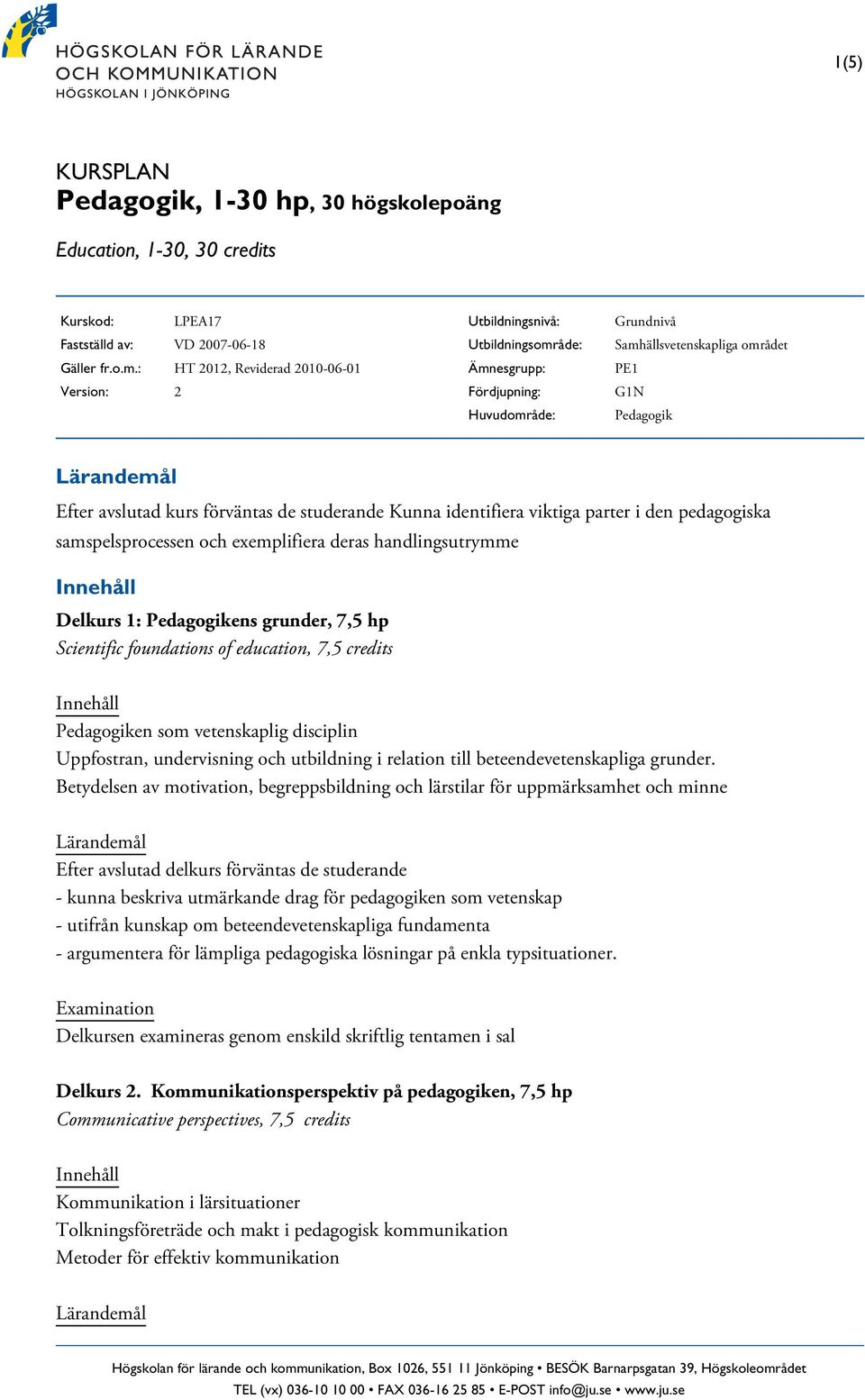 förväntas de studerande Kunna identifiera viktiga parter i den pedagogiska samspelsprocessen och exemplifiera deras handlingsutrymme Delkurs 1: Pedagogikens grunder, 7,5 hp Scientific foundations of