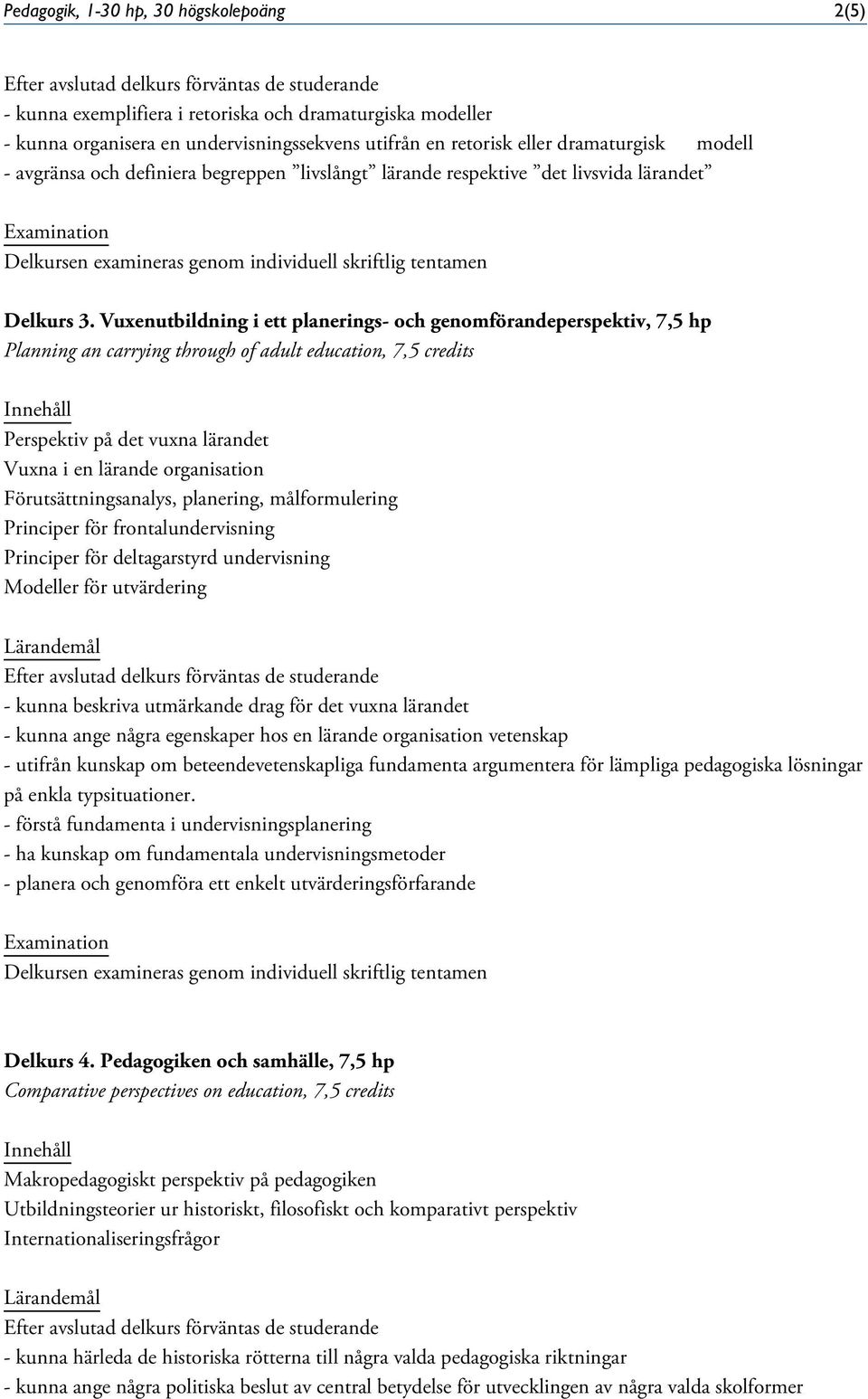 Vuxenutbildning i ett planerings- och genomförandeperspektiv, 7,5 hp Planning an carrying through of adult education, 7,5 credits Perspektiv på det vuxna lärandet Vuxna i en lärande organisation