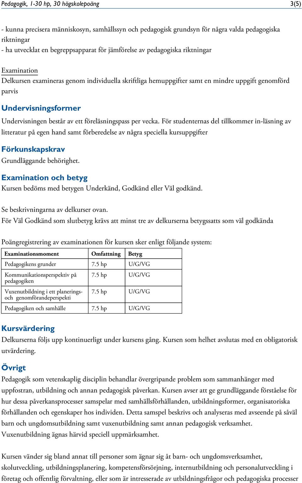 vecka. För studenternas del tillkommer in-läsning av litteratur på egen hand samt förberedelse av några speciella kursuppgifter Förkunskapskrav Grundläggande behörighet.