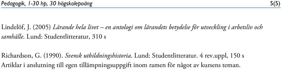 samhälle. Lund: Studentlitteratur, 310 s Richardson, G. (1990). Svensk utbildningshistoria.