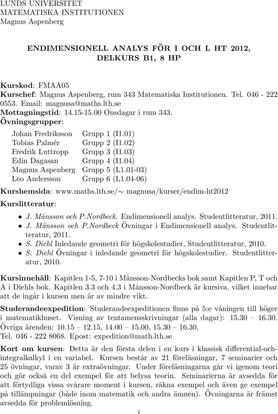 02) Fredrik Luttropp Grupp 3 (I1.03) Edin Dagasan Grupp 4 (I1.04) Magnus Aspenberg Grupp 5 (L1.01-03) Leo Andersson Grupp 6 (L1.04-06) Kurshemsida: www.maths.lth.